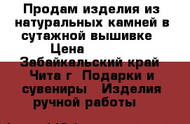 Продам изделия из натуральных камней в сутажной вышивке › Цена ­ 3 500 - Забайкальский край, Чита г. Подарки и сувениры » Изделия ручной работы   